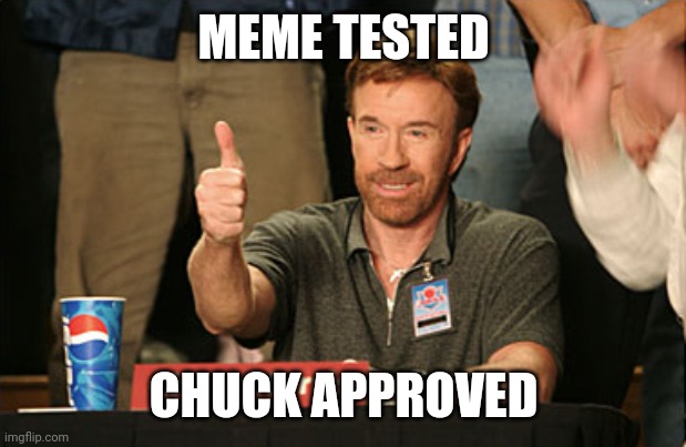 Chuck Norris Approves Meme | MEME TESTED CHUCK APPROVED | image tagged in memes,chuck norris approves,chuck norris | made w/ Imgflip meme maker