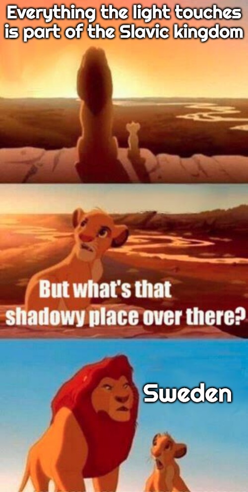 lion king light touches shadowy place kek | Everything the light touches is part of the Slavic kingdom; Sweden | image tagged in lion king light touches shadowy place kek,slavic kingdom | made w/ Imgflip meme maker
