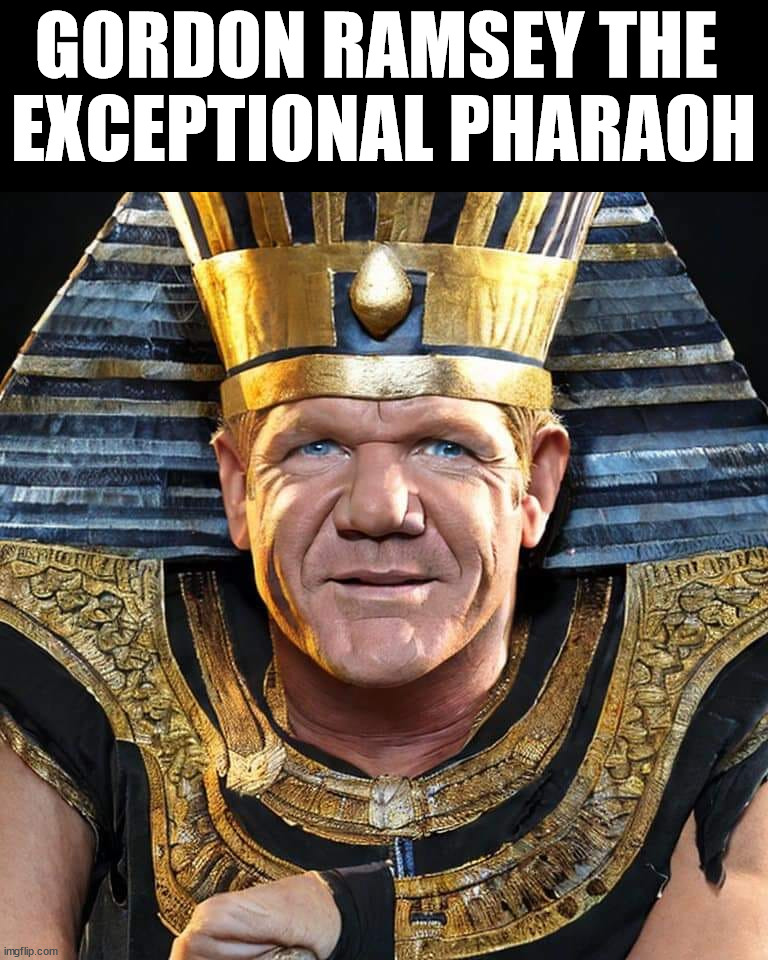 GORDON RAMSEY THE 
EXCEPTIONAL PHARAOH | made w/ Imgflip meme maker