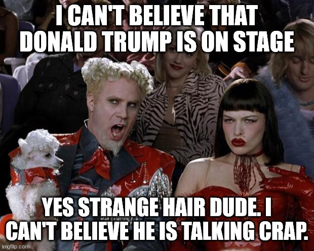 2 people annoyed by trump speaking | I CAN'T BELIEVE THAT DONALD TRUMP IS ON STAGE; YES STRANGE HAIR DUDE. I CAN'T BELIEVE HE IS TALKING CRAP. | image tagged in donald trump approves,boring,2020 elections | made w/ Imgflip meme maker