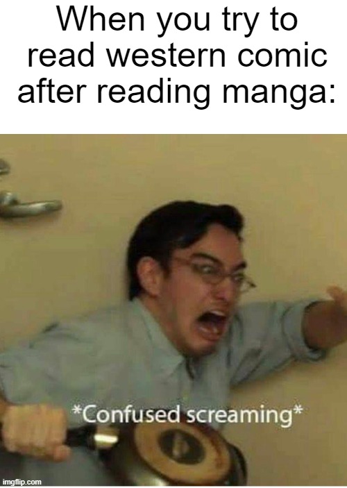 confused screaming | When you try to read western comic after reading manga: | image tagged in confused screaming,memes,manga | made w/ Imgflip meme maker