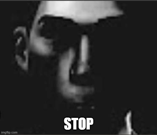 what | STOP | image tagged in what | made w/ Imgflip meme maker