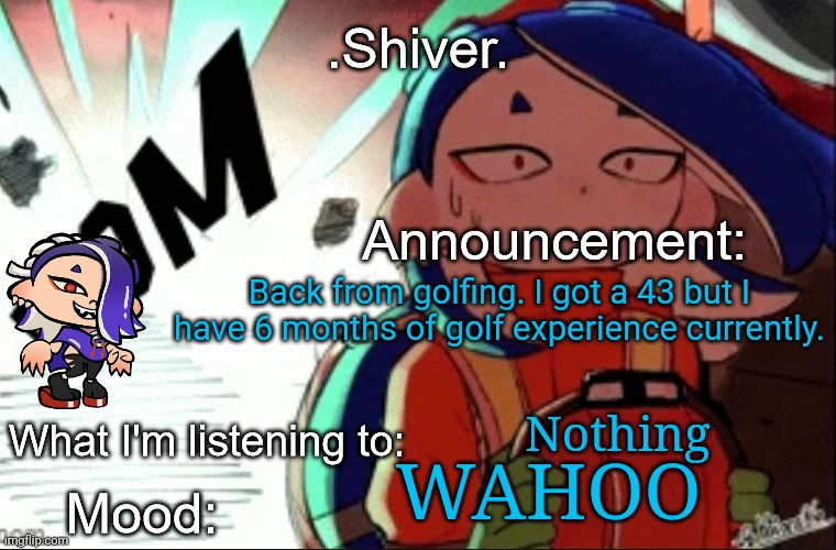 Hole 5 was... disastrous | Back from golfing. I got a 43 but I have 6 months of golf experience currently. Nothing; WAHOO | image tagged in shiver announcement template thanks blook | made w/ Imgflip meme maker