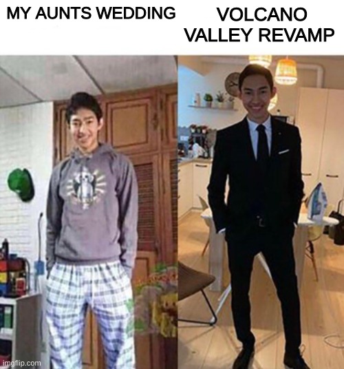 When will volcano valley revamp come out | MY AUNTS WEDDING; VOLCANO VALLEY REVAMP | image tagged in my aunts wedding | made w/ Imgflip meme maker
