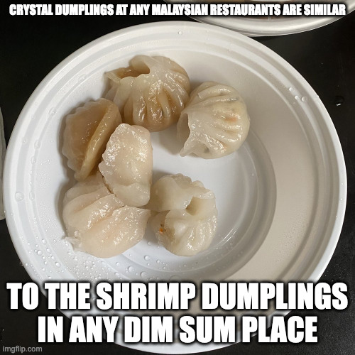 Crystal Dumplings | CRYSTAL DUMPLINGS AT ANY MALAYSIAN RESTAURANTS ARE SIMILAR; TO THE SHRIMP DUMPLINGS IN ANY DIM SUM PLACE | image tagged in dumplings,memes,food | made w/ Imgflip meme maker
