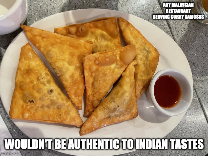 Curry Samosas | ANY MALAYSIAN RESTAURANT SERVING CURRY SAMOSAS; WOULDN'T BE AUTHENTIC TO INDIAN TASTES | image tagged in food,memes | made w/ Imgflip meme maker