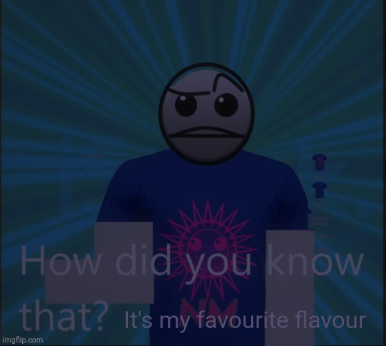 How did you know that? | It's my favourite flavour | image tagged in how did you know that | made w/ Imgflip meme maker