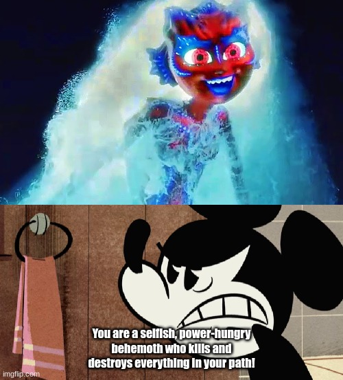 Mickey Mouse hates Chelsea/Nerrisa | You are a selfish, power-hungry behemoth who kills and destroys everything in your path! | image tagged in mickey,mickey mouse,hate,chelsea | made w/ Imgflip meme maker