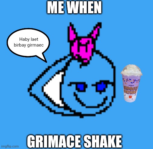 Shake the grimace | ME WHEN; Haby laet birbay girmaec; GRIMACE SHAKE | image tagged in gutterine the emojicat aprooving | made w/ Imgflip meme maker