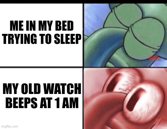 Squidward sleeping | ME IN MY BED TRYING TO SLEEP; MY OLD WATCH BEEPS AT 1 AM | image tagged in squidward sleeping,trying to sleep,sleeping squidward,loudest things | made w/ Imgflip meme maker