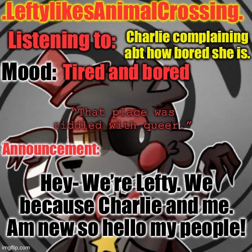 Hey everyone! | Charlie complaining abt how bored she is. Tired and bored; Hey- We’re Lefty. We because Charlie and me. Am new so hello my people! | image tagged in lefty s template | made w/ Imgflip meme maker