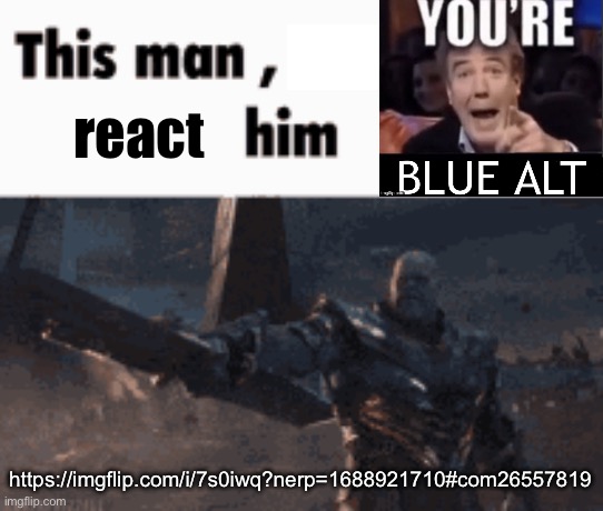This man, _____ him | react; https://imgflip.com/i/7s0iwq?nerp=1688921710#com26557819 | image tagged in this man _____ him | made w/ Imgflip meme maker