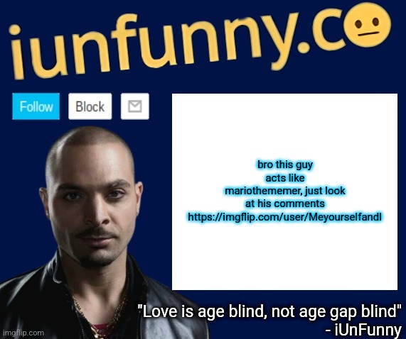 iUnFunny's Nacho Varga template v1.1 | bro this guy acts like mariothememer, just look at his comments https://imgflip.com/user/MeyourselfandI | image tagged in iunfunny's nacho varga template v1 1 | made w/ Imgflip meme maker