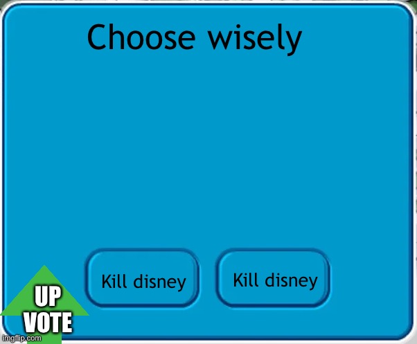 Nyehahhahah HAH YEAH I LIKE TO SOLVE THE PUZZLE | Choose wisely; Kill disney; Kill disney; UP
VOTE | image tagged in message that you will choose | made w/ Imgflip meme maker