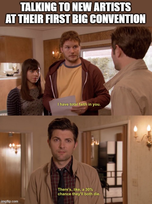 Con Artists | TALKING TO NEW ARTISTS AT THEIR FIRST BIG CONVENTION | image tagged in parks and rec,art,artist,artists | made w/ Imgflip meme maker