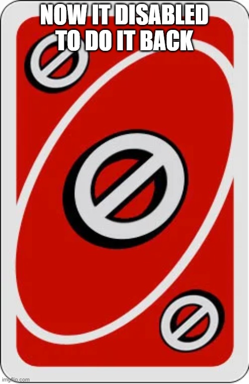 Uno skip card | NOW IT DISABLED TO DO IT BACK | image tagged in uno skip card | made w/ Imgflip meme maker