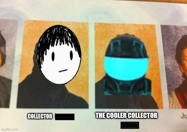 Meme an amazing person suggested | THE COOLER COLLECTOR; COLLECTOR | image tagged in the cooler daniel | made w/ Imgflip meme maker