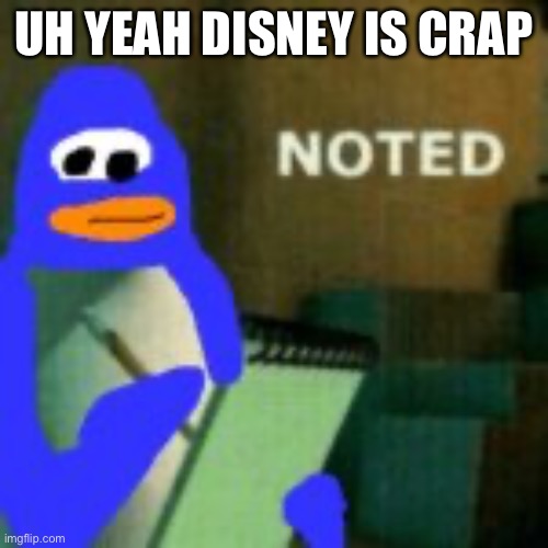 Ha haa | UH YEAH DISNEY IS CRAP | image tagged in noted club penguin | made w/ Imgflip meme maker