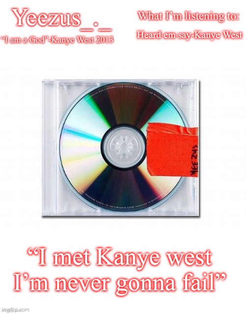 Yeezus | Heard em say-Kanye West; “I met Kanye west I’m never gonna fail” | image tagged in yeezus | made w/ Imgflip meme maker