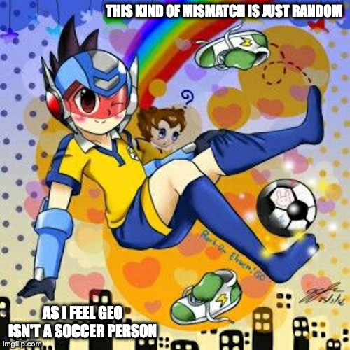Mega Man Star Force X Inazuma Eleven | THIS KIND OF MISMATCH IS JUST RANDOM; AS I FEEL GEO ISN'T A SOCCER PERSON | image tagged in megaman,megaman star force,geo stelar,inazuma eleven,memes | made w/ Imgflip meme maker