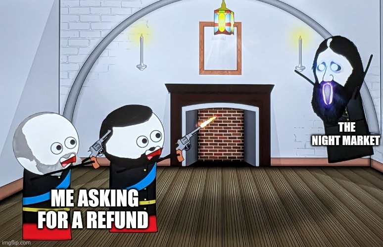 Never ask for a refund from the night Market | THE NIGHT MARKET; ME ASKING FOR A REFUND | image tagged in when you piss off a russian wizard | made w/ Imgflip meme maker