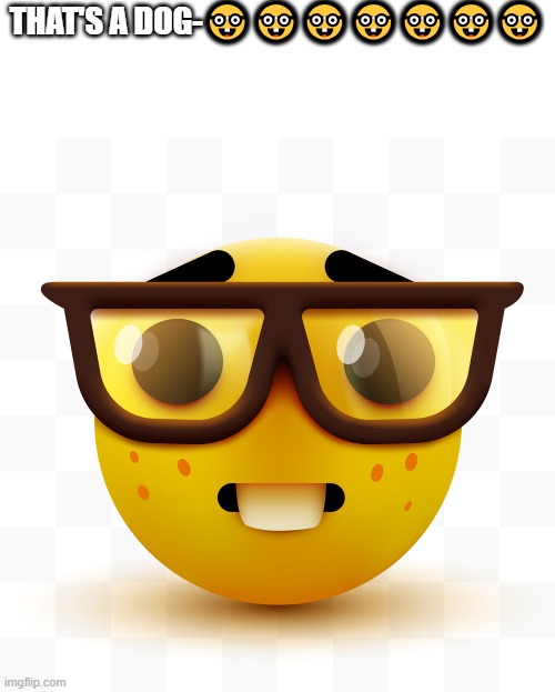 Nerd emoji | THAT'S A DOG-??????? | image tagged in nerd emoji | made w/ Imgflip meme maker