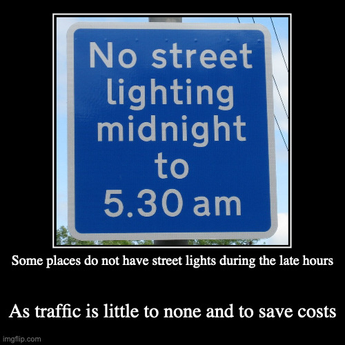 No Lights Sign in Leeds | Some places do not have street lights during the late hours | As traffic is little to none and to save costs | image tagged in demotivationals,sign,light | made w/ Imgflip demotivational maker