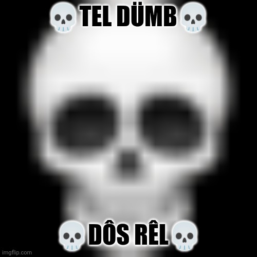 Skull emoji | ?TEL DÜMB? ?DÔS RÊL? | image tagged in skull emoji | made w/ Imgflip meme maker