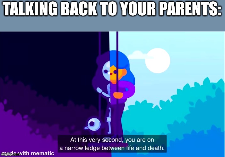Life and death | TALKING BACK TO YOUR PARENTS: | image tagged in life and death | made w/ Imgflip meme maker