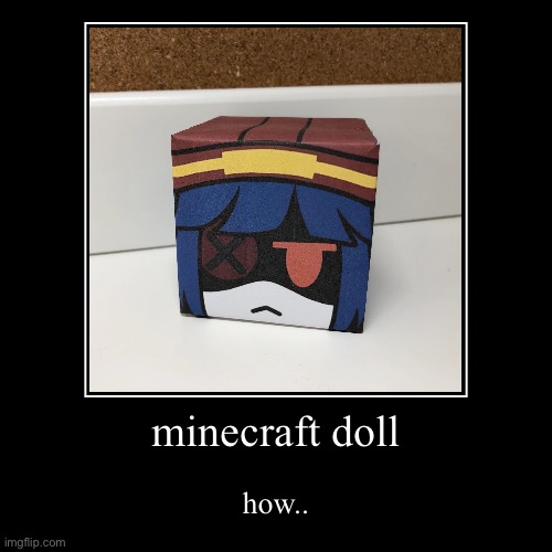 how……….. | minecraft doll | how.. | image tagged in funny,demotivationals,doll,murder drones | made w/ Imgflip demotivational maker