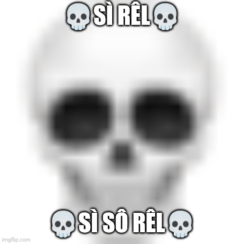 Skull emoji | ?SÌ RÊL? ?SÌ SÔ RÊL? | image tagged in skull emoji | made w/ Imgflip meme maker