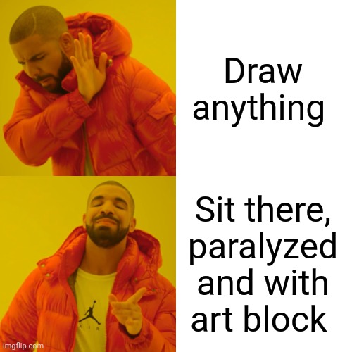 Drake Hotline Bling Meme | Draw anything Sit there, paralyzed and with art block | image tagged in memes,drake hotline bling | made w/ Imgflip meme maker