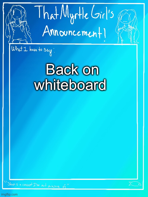 Myrtle’s announcement temp | Back on whiteboard | image tagged in myrtle s announcement temp | made w/ Imgflip meme maker
