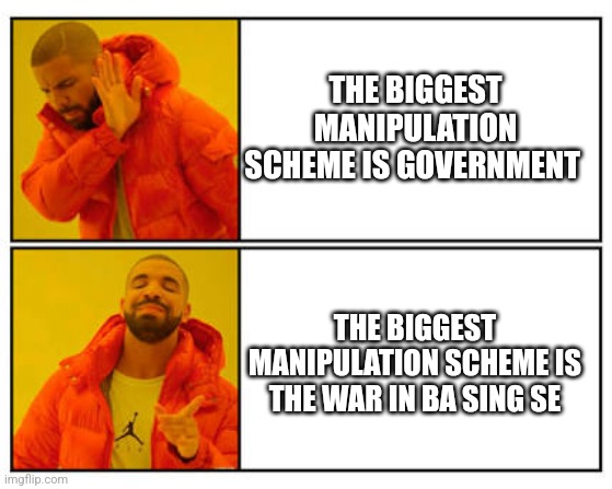 frfr | THE BIGGEST MANIPULATION SCHEME IS GOVERNMENT; THE BIGGEST MANIPULATION SCHEME IS THE WAR IN BA SING SE | image tagged in no - yes | made w/ Imgflip meme maker