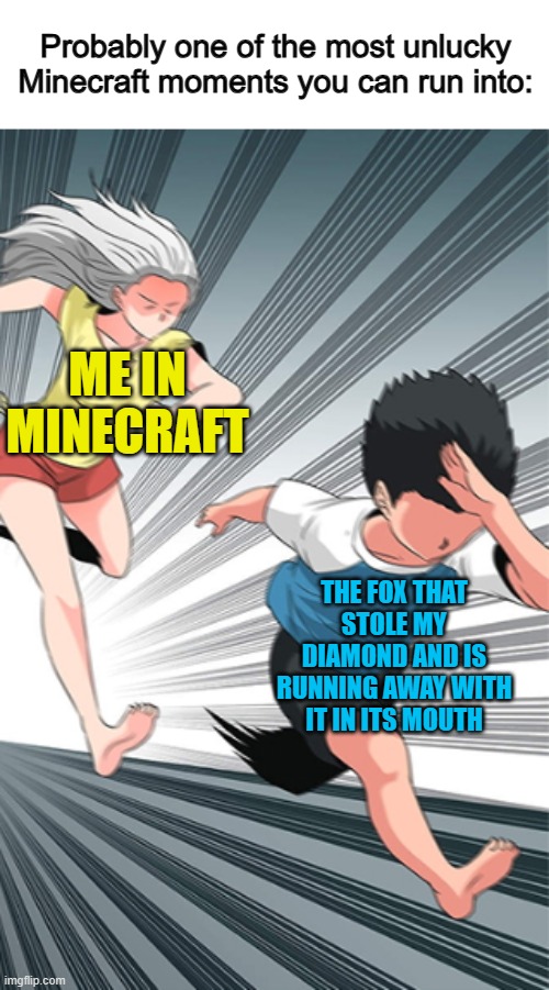 F in chat for anyone that got in a situation like this DDDX | Probably one of the most unlucky Minecraft moments you can run into:; ME IN MINECRAFT; THE FOX THAT STOLE MY DIAMOND AND IS RUNNING AWAY WITH IT IN ITS MOUTH | image tagged in thesaurus | made w/ Imgflip meme maker