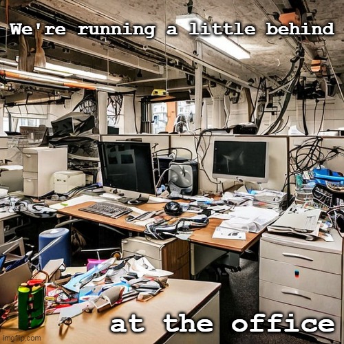Weekend work | We're running a little behind; at the office | image tagged in life,work | made w/ Imgflip meme maker