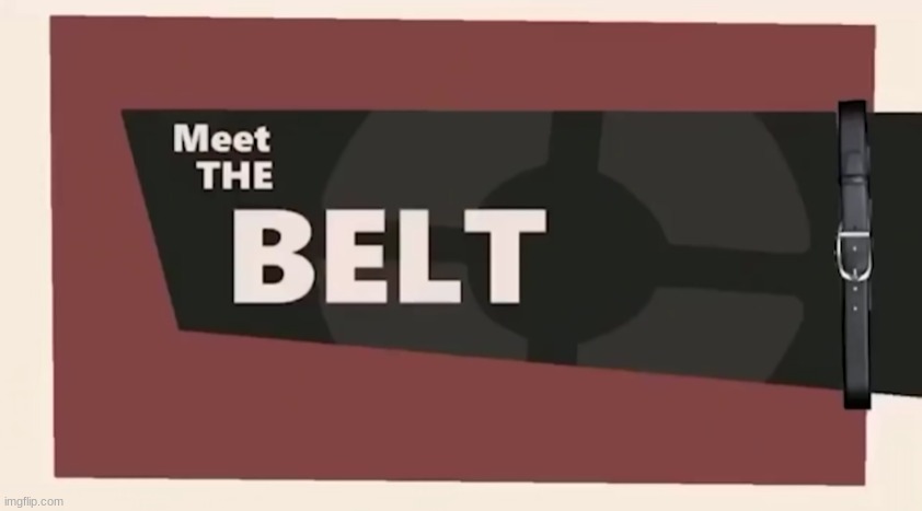 Meet the BELT | image tagged in meet the belt | made w/ Imgflip meme maker