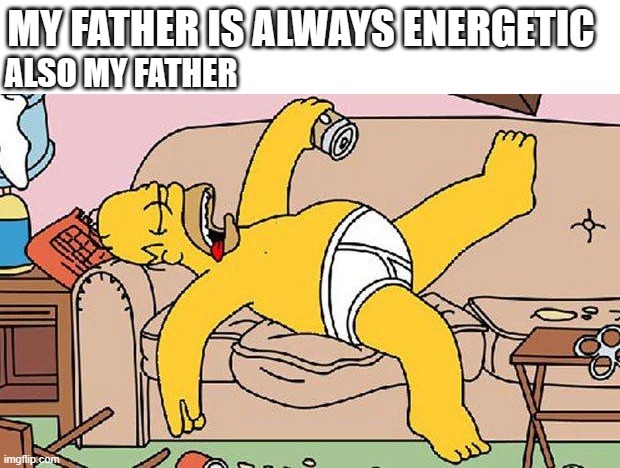 he's usually lazy | ALSO MY FATHER; MY FATHER IS ALWAYS ENERGETIC | image tagged in homer-lazy,dad,father,dad jokes,memes,dad joke meme | made w/ Imgflip meme maker