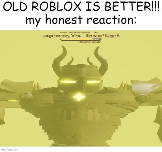 shut up | OLD ROBLOX IS BETTER!!!
my honest reaction: | image tagged in roblox,universal rpg remastered,my honest reaction | made w/ Imgflip meme maker