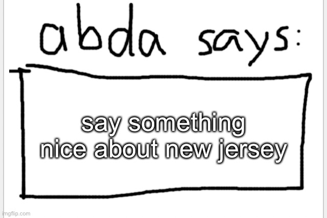 no backhand compliments just be nice [impossible challenge] (bda’s turning into dawn frrr ☠️) | say something nice about new jersey | image tagged in anotherbadlydrawnaxolotl s announcement temp | made w/ Imgflip meme maker
