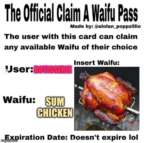 Everyone gets a terrible waifu! | ROTISSERIE; SUM CHICKEN | image tagged in official claim a waifu pass,free,to good home,or mental institution | made w/ Imgflip meme maker