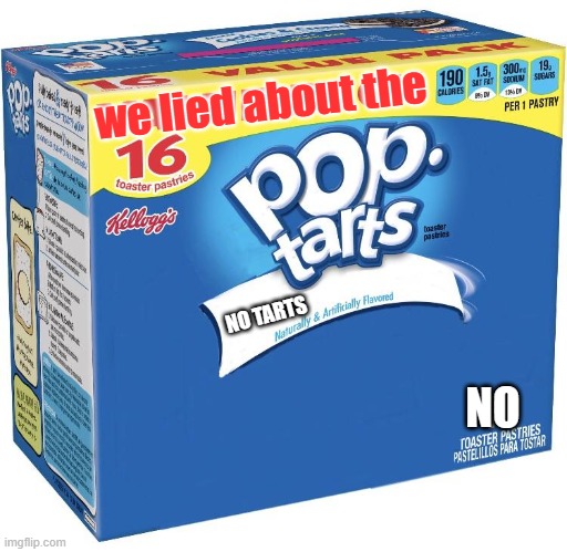 NO TARTS 2: electric boogaloo | we lied about the; NO TARTS; NO | image tagged in pop tarts | made w/ Imgflip meme maker