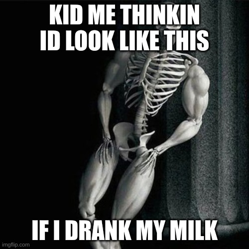 KID ME THINKIN ID LOOK LIKE THIS; IF I DRANK MY MILK | image tagged in funny memes,medical | made w/ Imgflip meme maker