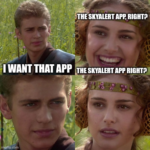 Anakin Padme 4 Panel | I WANT THAT APP THE SKYALERT APP RIGHT? THE SKYALERT APP, RIGHT? | image tagged in anakin padme 4 panel | made w/ Imgflip meme maker
