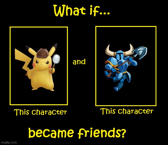 what if detective pikachu and shovel knight became friends | image tagged in what if these characters became friends,detective pikachu | made w/ Imgflip meme maker