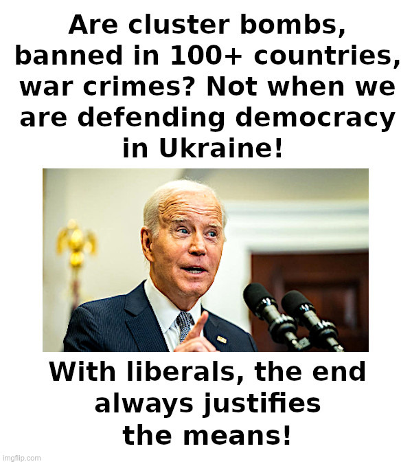 Joe Biden Defends Sending Cluster Bombs To Ukraine | image tagged in joe biden,ukraine,cluster bombs,war crimes,the end justifies the means | made w/ Imgflip meme maker