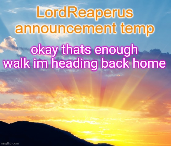 i need a bike to get further | okay thats enough walk im heading back home | image tagged in lordreaperus announcement temp | made w/ Imgflip meme maker