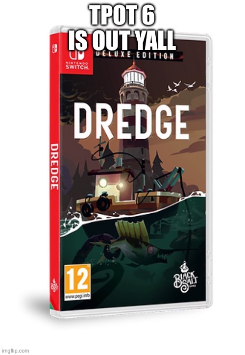 Ominous dredge switch cartridge | TPOT 6 IS OUT YALL | image tagged in ominous dredge switch cartridge | made w/ Imgflip meme maker