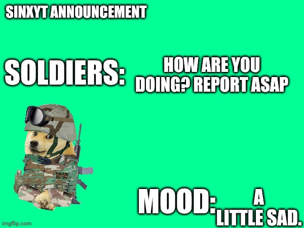 Sinxyt announcement | HOW ARE YOU DOING? REPORT ASAP; A LITTLE SAD. | image tagged in sinxyt announcement | made w/ Imgflip meme maker