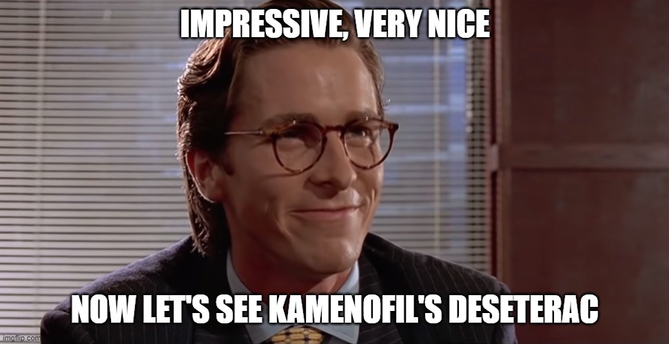 Impressive. Very nice. | IMPRESSIVE, VERY NICE; NOW LET'S SEE KAMENOFIL'S DESETERAC | image tagged in impressive very nice | made w/ Imgflip meme maker